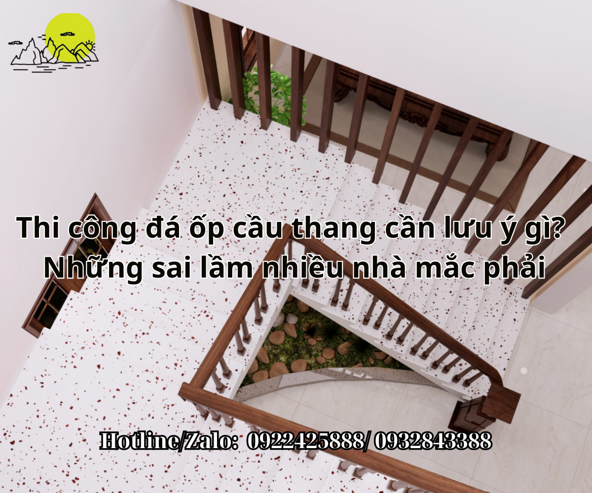 Thi công đá ốp cầu thang cần lưu ý gì? Những sai lầm nhiều nhà mắc phải