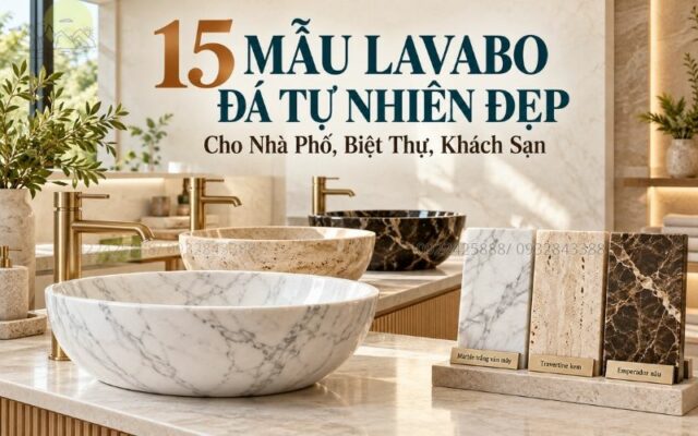 15 Mẫu Lavabo Đá Tự Nhiên Đẹp Cho Nhà Phố, Biệt Thự, Khách Sạn 